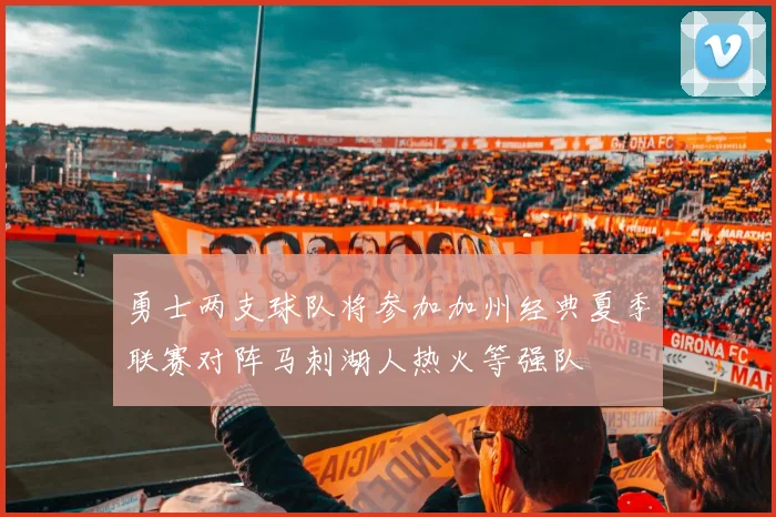 勇士两支球队将参加加州经典夏季联赛对阵马刺湖人热火等强队