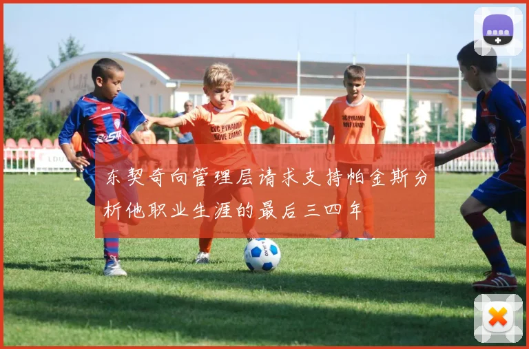 东契奇向管理层请求支持帕金斯分析他职业生涯的最后三四年